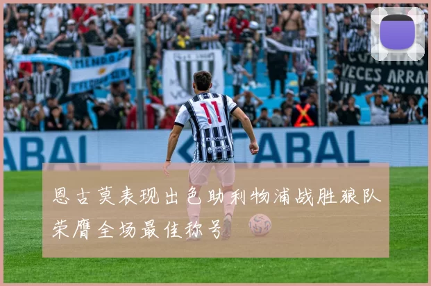 恩古莫表现出色助利物浦战胜狼队荣膺全场最佳称号